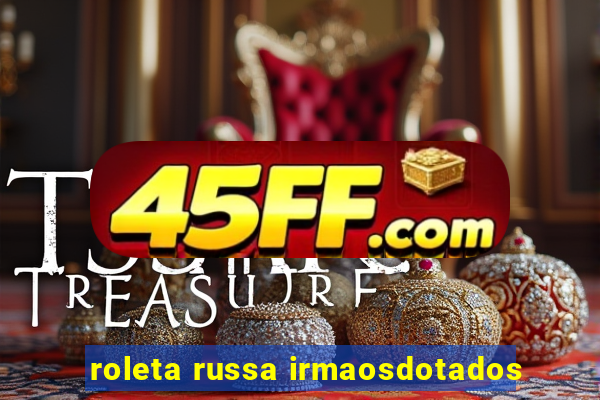 roleta russa irmaosdotados